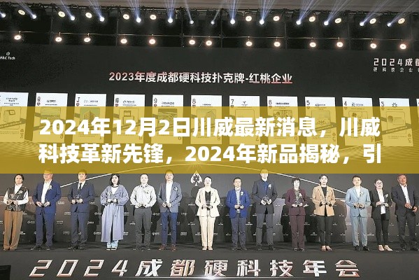 川威科技革新先锋，揭秘新品引领未来生活新纪元，最新消息尽在2024年12月2日