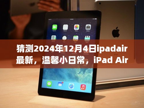 iPad Air新篇章与友情故事的温馨日常，预测2024年12月4日的最新动态