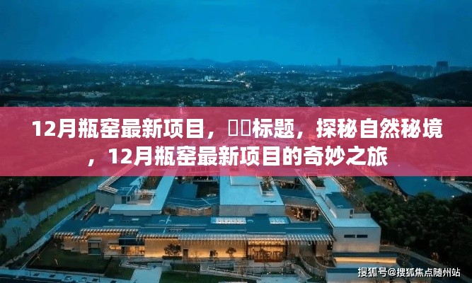 探秘自然秘境，揭秘瓶窑最新项目的奇妙之旅（十二月版）