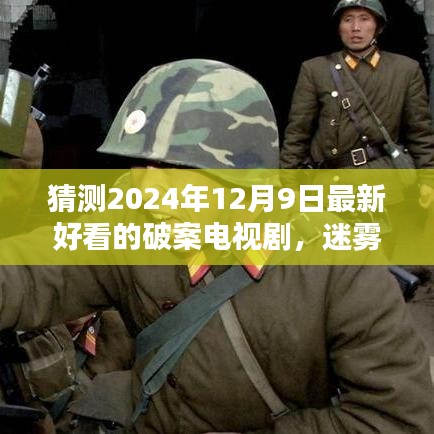 迷雾追踪，2024年悬疑破案剧崭新篇章，最新好看的电视剧预测