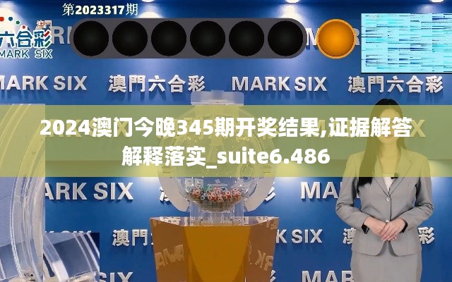 2024澳门今晚345期开奖结果,证据解答解释落实_suite6.486