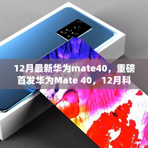 华为Mate 40重磅首发，智能时代的科技巅峰之作，引领全新体验