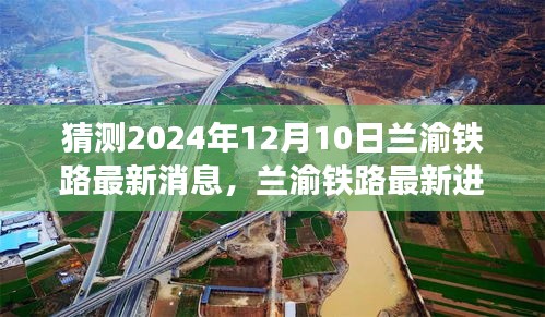 兰渝铁路最新进展及动态展望，预测至2024年12月10日的最新消息