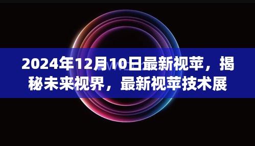 2024年12月10日最新视苹技术展望与深度解析，揭秘未来视界