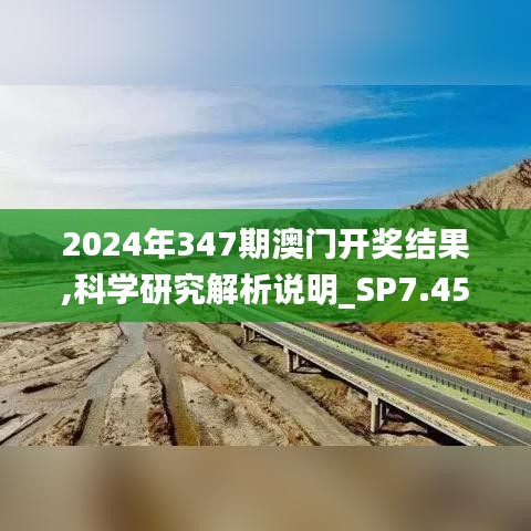 2024年347期澳门开奖结果,科学研究解析说明_SP7.451