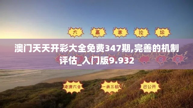 澳门天天开彩大全免费347期,完善的机制评估_入门版9.932