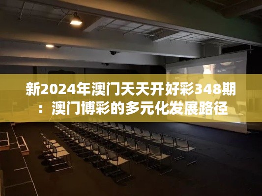 新2024年澳门天天开好彩348期：澳门博彩的多元化发展路径