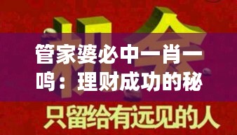 管家婆必中一肖一鸣：理财成功的秘诀全解析