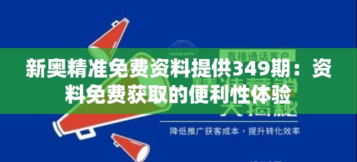 新奥精准免费资料提供349期：资料免费获取的便利性体验