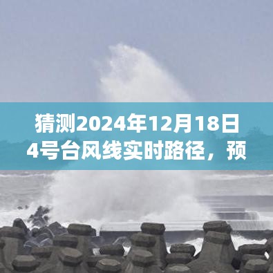 关于预测2024年12月18日4号台风线实时路径的测评报告及风云分析标题建议，，揭秘未来风云，预测与解析关于2024年12月18日4号台风线实时路径