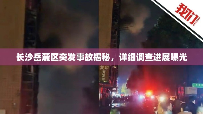 长沙岳麓区突发事故揭秘，详细调查进展曝光