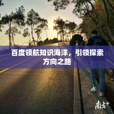 百度领航知识海洋，引领探索方向之路