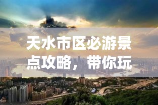 天水市区必游景点攻略，带你玩转城市魅力之旅！