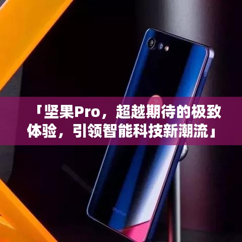 「坚果Pro，超越期待的极致体验，引领智能科技新潮流」