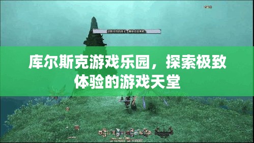 库尔斯克游戏乐园，探索极致体验的游戏天堂
