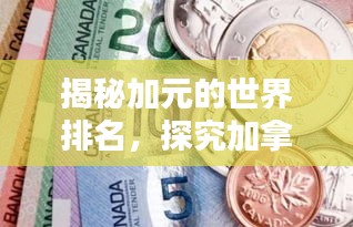 揭秘加元的世界排名，探究加拿大货币的地位与全球影响力