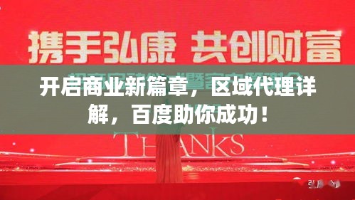 开启商业新篇章，区域代理详解，百度助你成功！